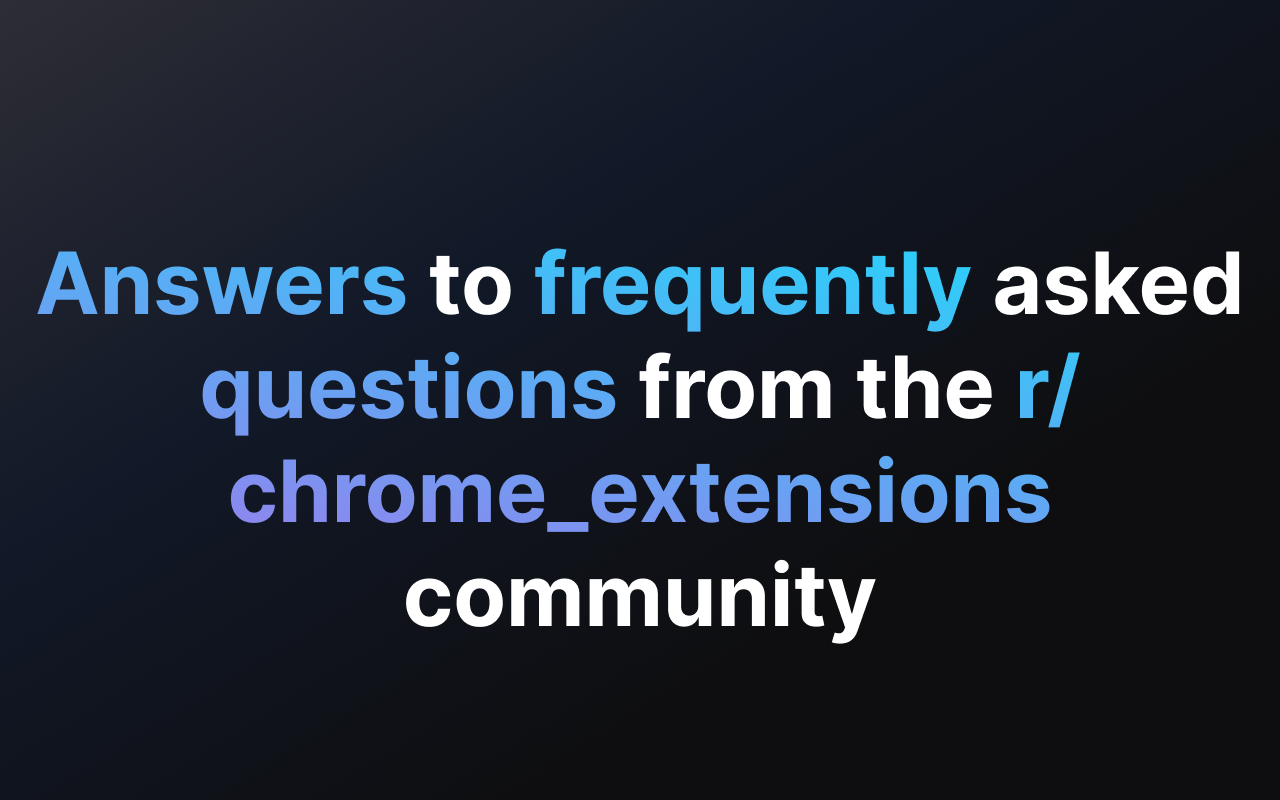 Answers to frequently asked questions from the r/chrome_extensions community